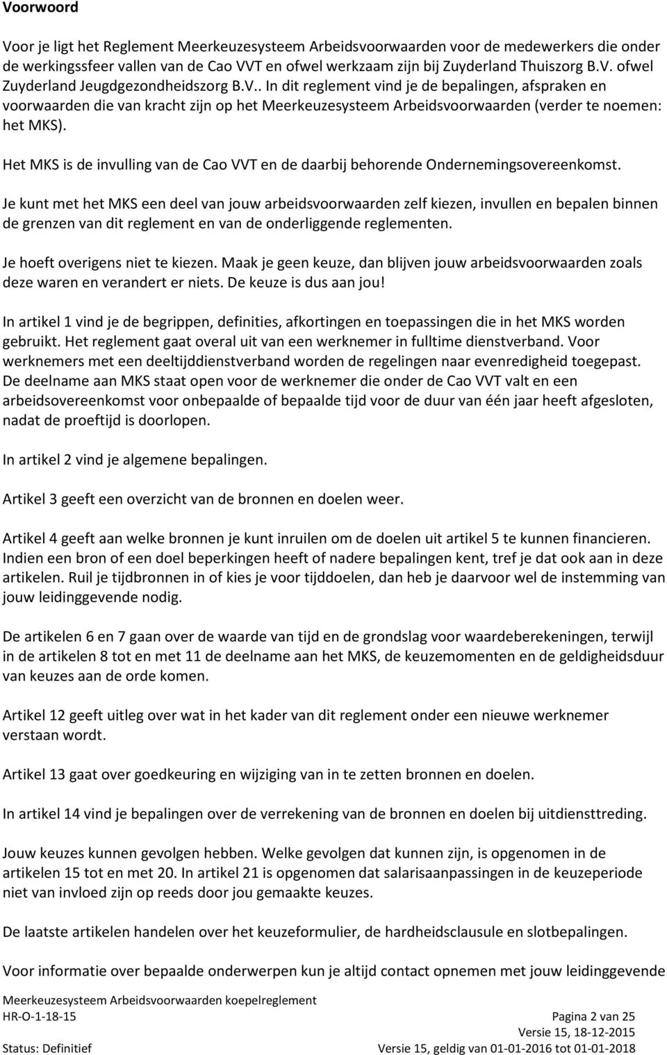 Het MKS is de invulling van de Cao VVT en de daarbij behorende Ondernemingsovereenkomst.