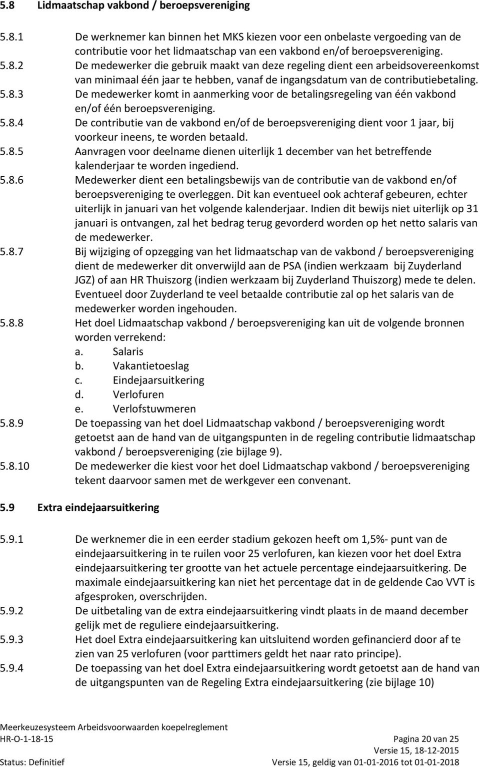 5.8.4 De contributie van de vakbond en/of de beroepsvereniging dient voor 1 jaar, bij voorkeur ineens, te worden betaald. 5.8.5 Aanvragen voor deelname dienen uiterlijk 1 december van het betreffende kalenderjaar te worden ingediend.