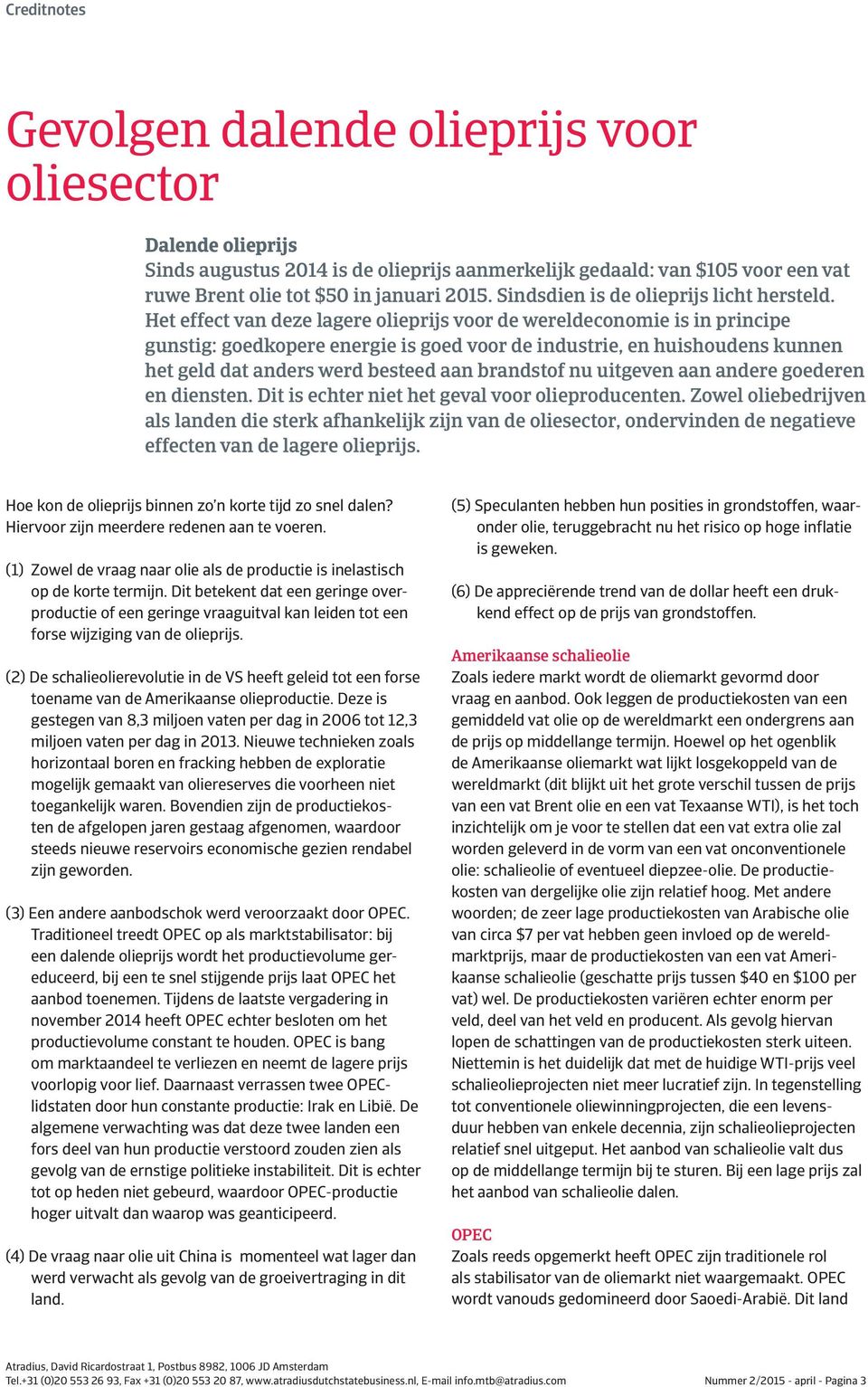 Het effect van deze lagere olieprijs voor de wereldeconomie is in principe gunstig: goedkopere energie is goed voor de industrie, en huishoudens kunnen het geld dat anders werd besteed aan brandstof