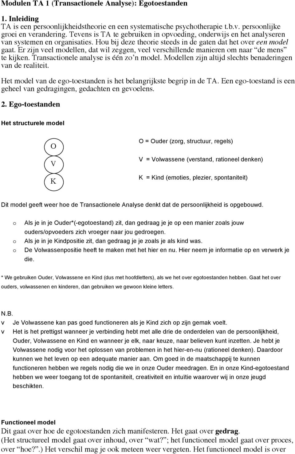 Er zijn veel modellen, dat wil zeggen, veel verschillende manieren om naar de mens te kijken. Transactionele analyse is één zo n model. Modellen zijn altijd slechts benaderingen van de realiteit.