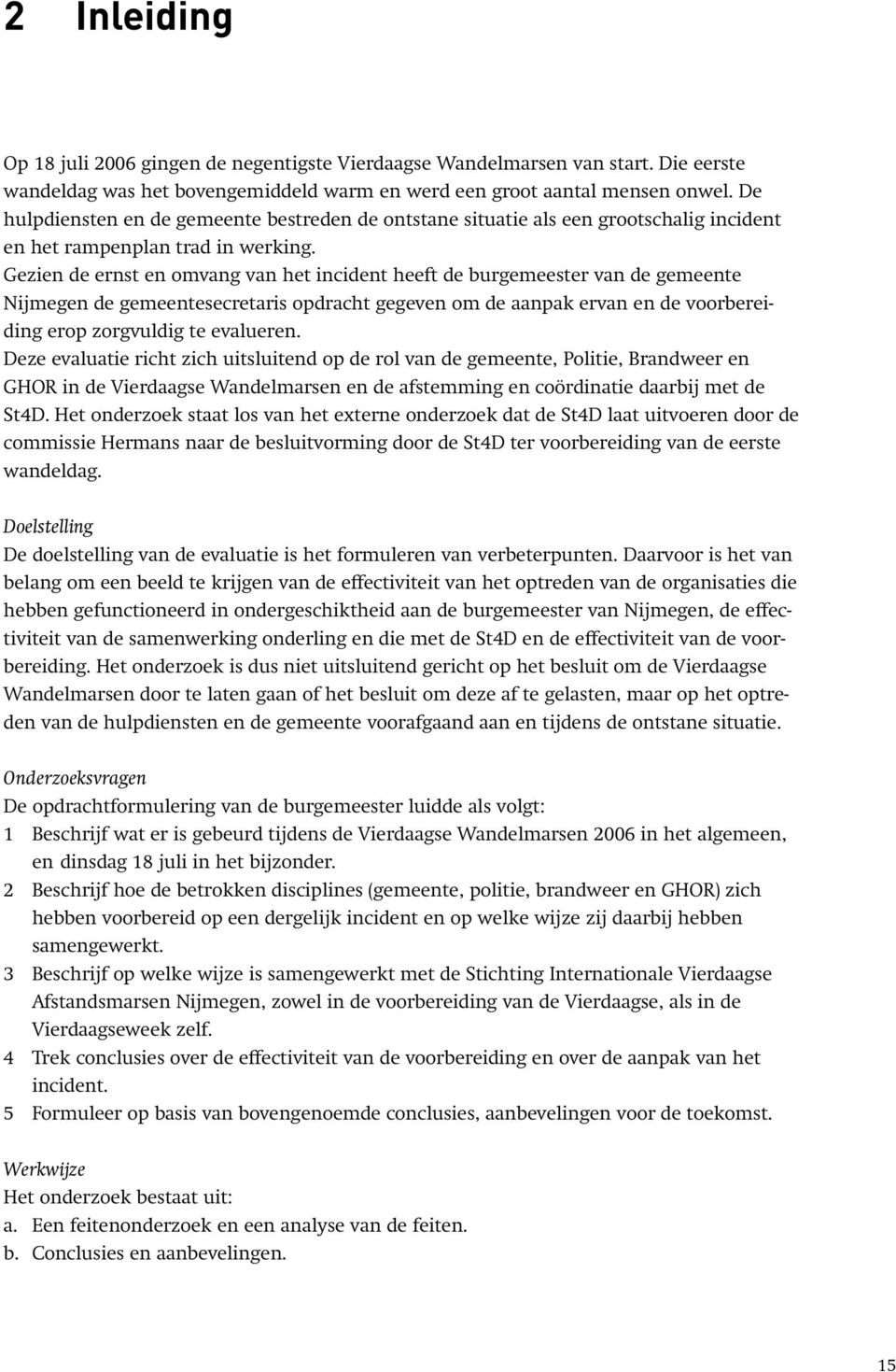 Gezien de ernst en omvang van het incident heeft de burgemeester van de gemeente Nijmegen de gemeentesecretaris opdracht gegeven om de aanpak ervan en de voorbereiding erop zorgvuldig te evalueren.