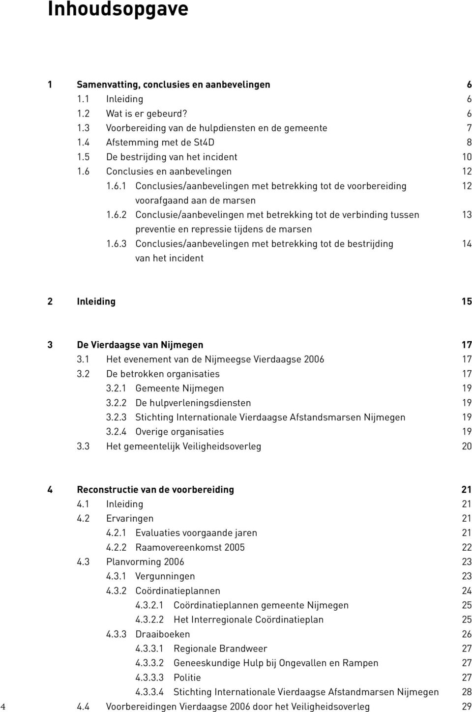 6.3 Conclusies/aanbevelingen met betrekking tot de bestrijding 14 van het incident 2 Inleiding 15 3 De Vierdaagse van Nijmegen 17 3.1 Het evenement van de Nijmeegse Vierdaagse 2006 17 3.