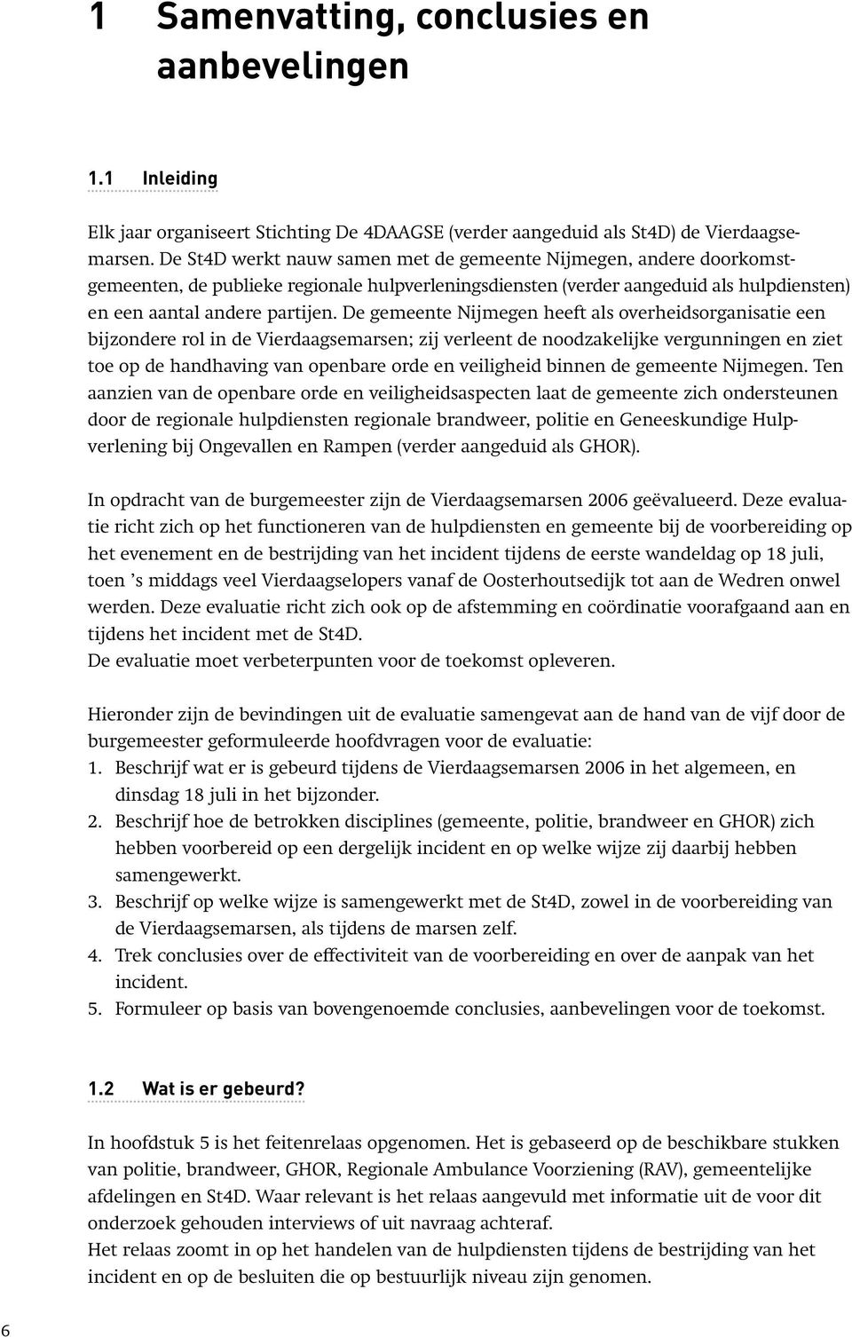 De gemeente Nijmegen heeft als overheidsorganisatie een bijzondere rol in de Vierdaagsemarsen; zij verleent de noodzakelijke vergunningen en ziet toe op de handhaving van openbare orde en veiligheid