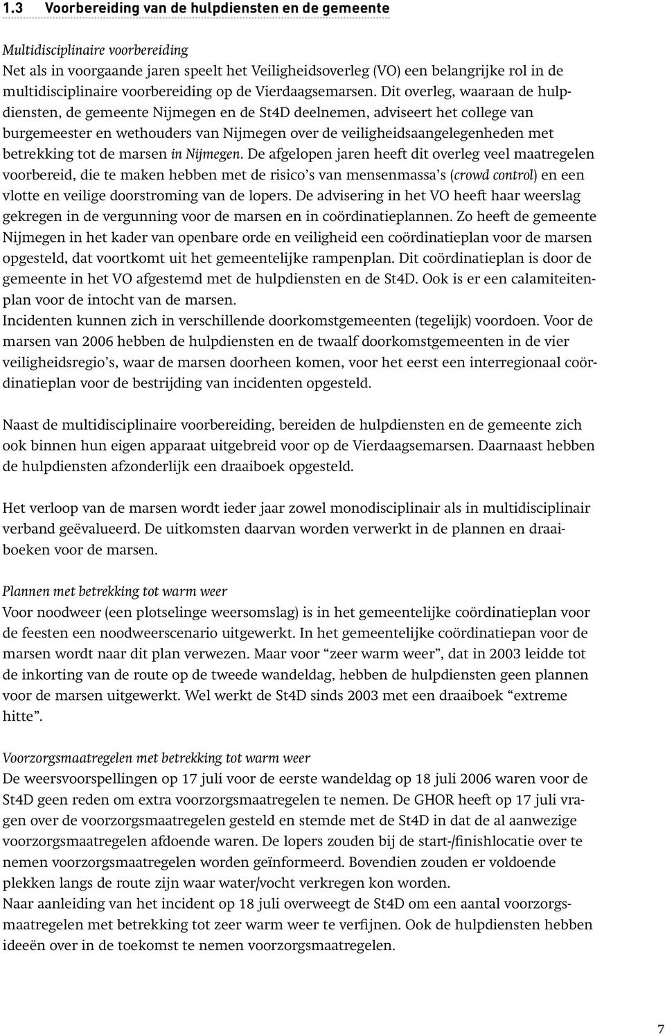 Dit overleg, waaraan de hulpdiensten, de gemeente Nijmegen en de St4D deelnemen, adviseert het college van burgemeester en wethouders van Nijmegen over de veiligheidsaangelegenheden met betrekking