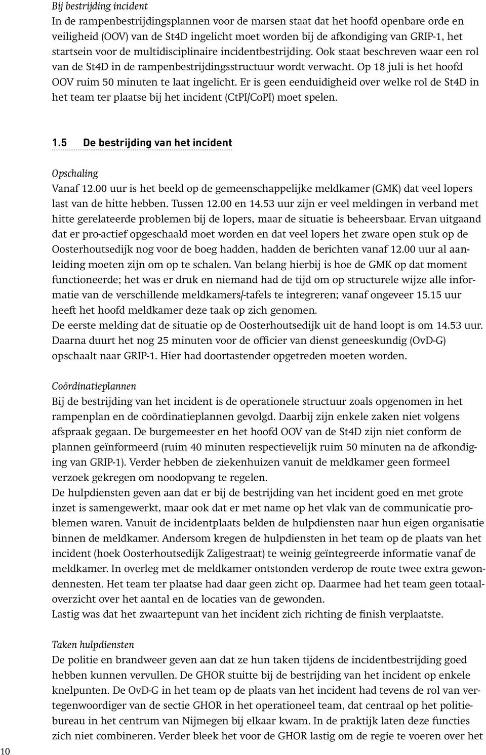 Op 18 juli is het hoofd OOV ruim 50 minuten te laat ingelicht. Er is geen eenduidigheid over welke rol de St4D in het team ter plaatse bij het incident (CtPI/CoPI) moet spelen. 1.5 De bestrijding van het incident Opschaling Vanaf 12.