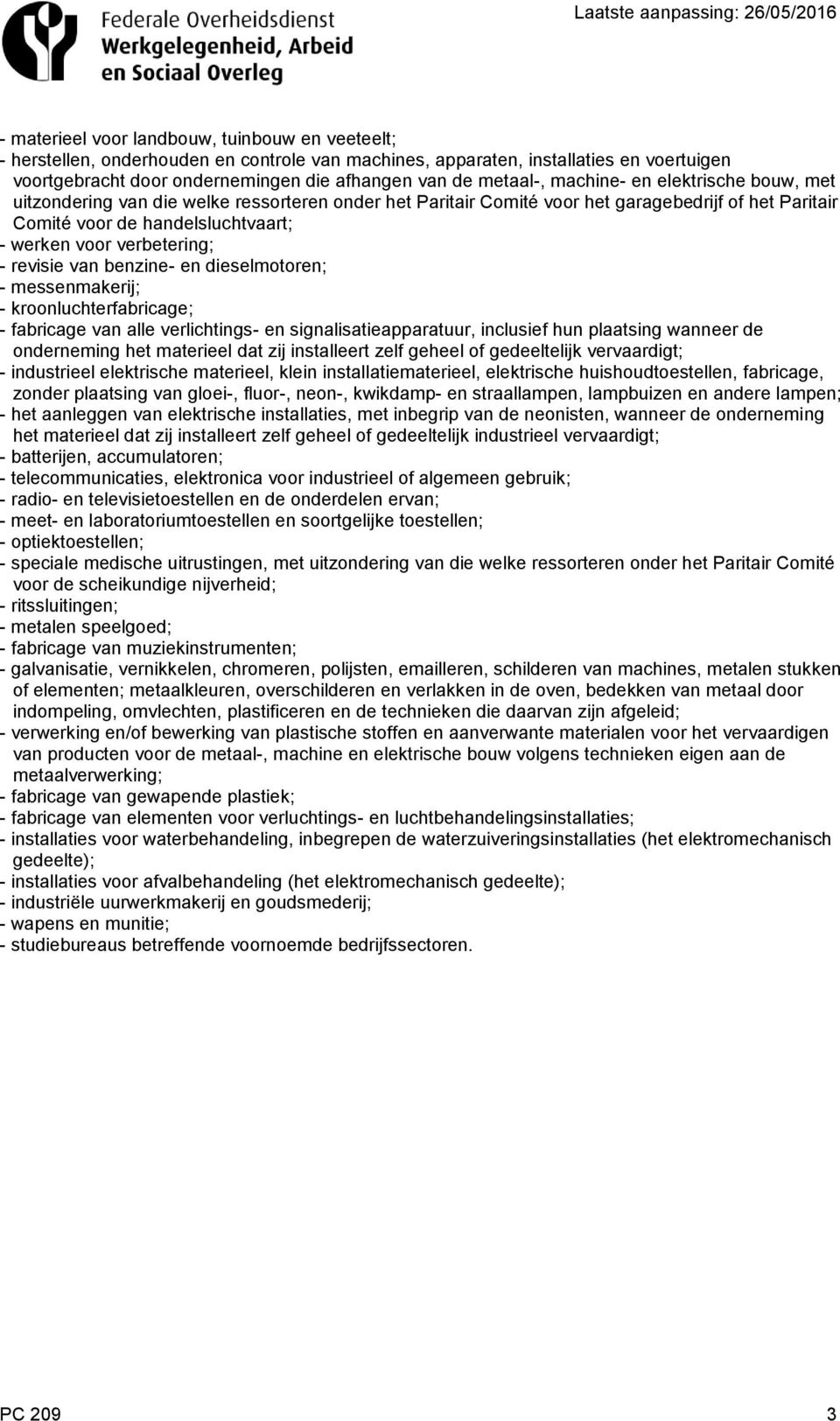 verbetering; - revisie van benzine- en dieselmotoren; - messenmakerij; - kroonluchterfabricage; - fabricage van alle verlichtings- en signalisatieapparatuur, inclusief hun plaatsing wanneer de