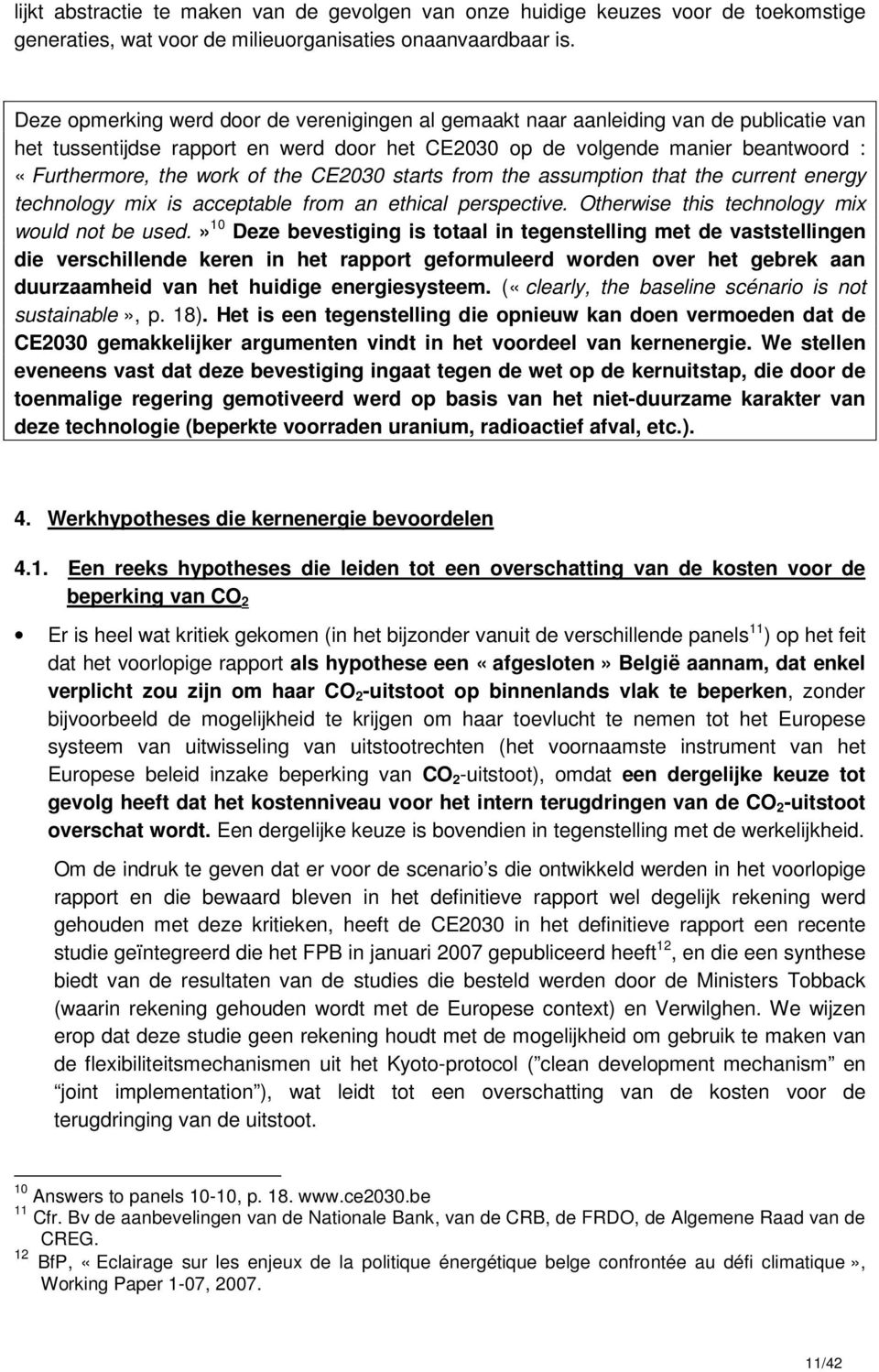 the CE2030 starts from the assumption that the current energy technology mix is acceptable from an ethical perspective. Otherwise this technology mix would not be used.