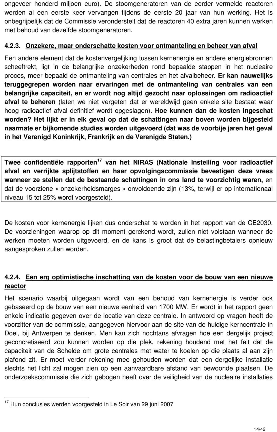 Onzekere, maar onderschatte kosten voor ontmanteling en beheer van afval Een andere element dat de kostenvergelijking tussen kernenergie en andere energiebronnen scheeftrekt, ligt in de belangrijke