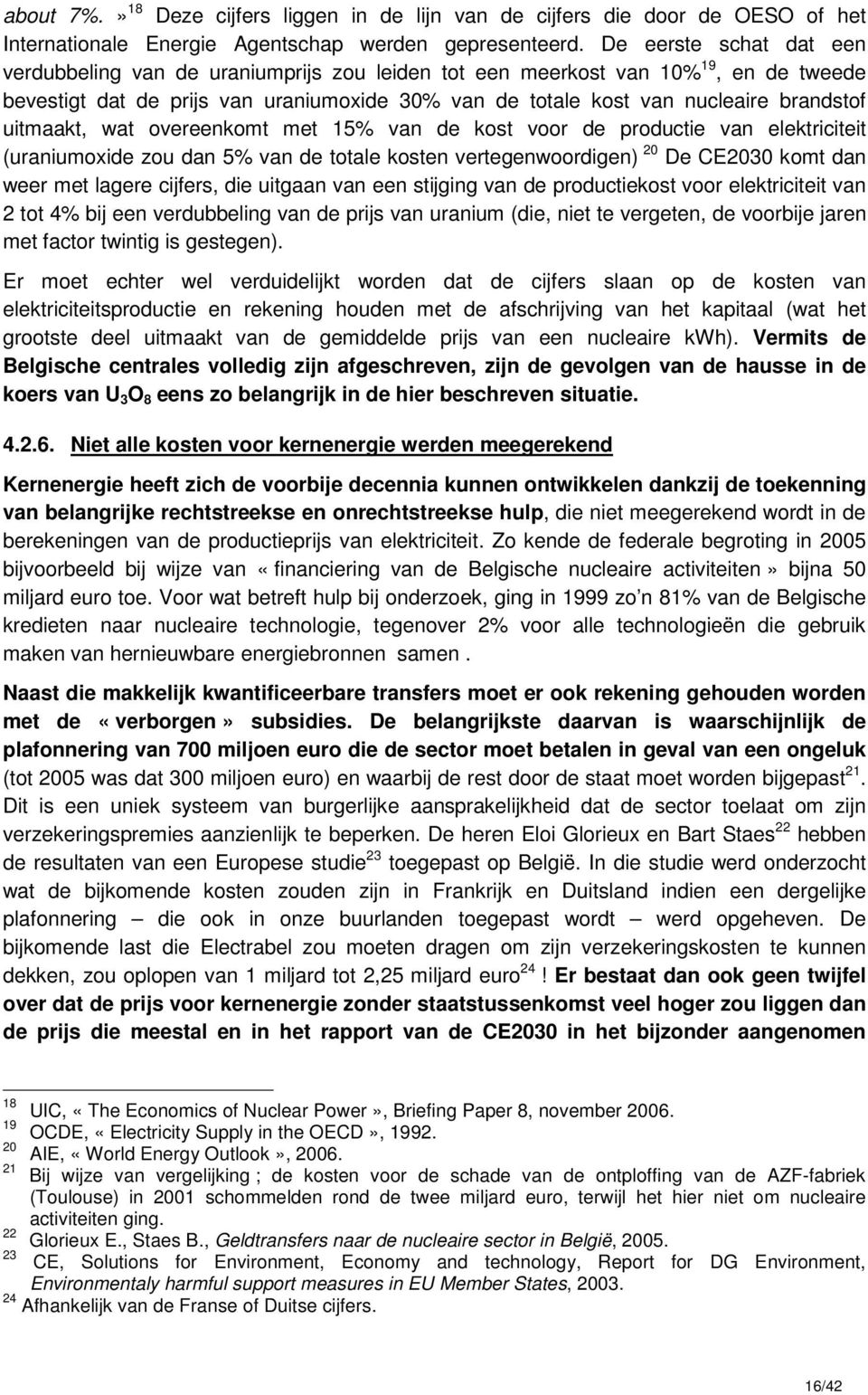 uitmaakt, wat overeenkomt met 15% van de kost voor de productie van elektriciteit (uraniumoxide zou dan 5% van de totale kosten vertegenwoordigen) 20 De CE2030 komt dan weer met lagere cijfers, die