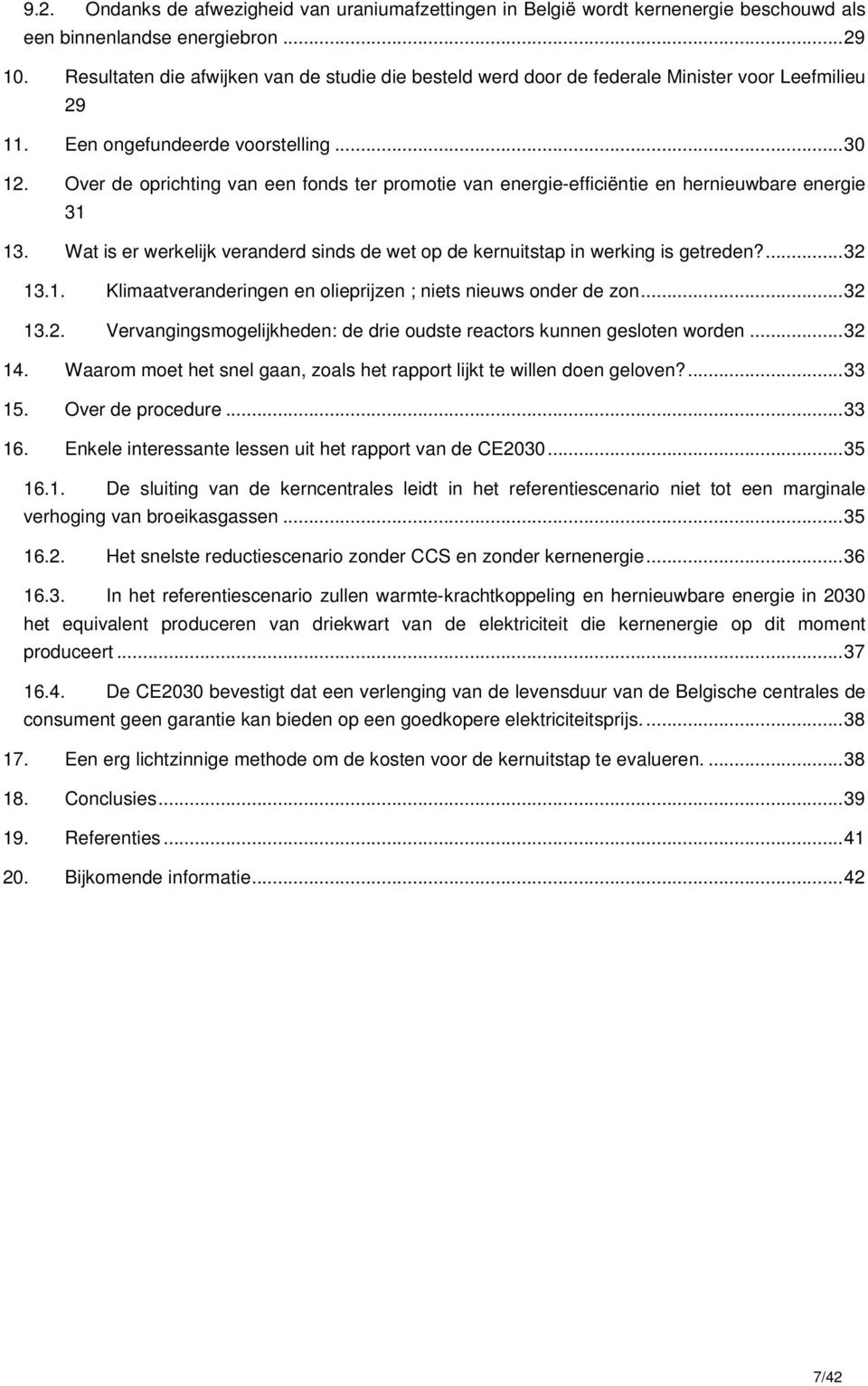 Over de oprichting van een fonds ter promotie van energie-efficiëntie en hernieuwbare energie 31 13. Wat is er werkelijk veranderd sinds de wet op de kernuitstap in werking is getreden?...32 13.1. Klimaatveranderingen en olieprijzen ; niets nieuws onder de zon.