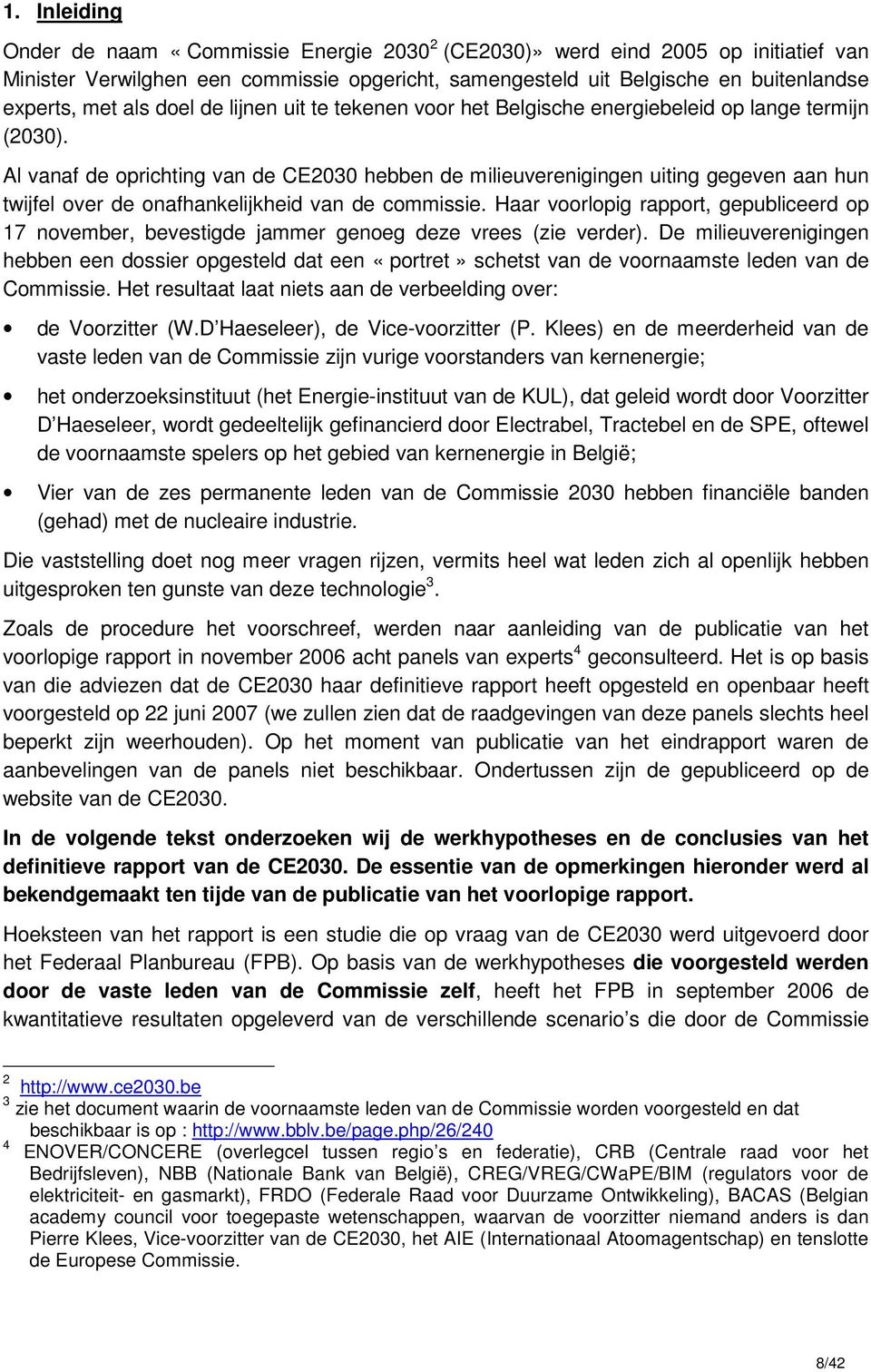 Al vanaf de oprichting van de CE2030 hebben de milieuverenigingen uiting gegeven aan hun twijfel over de onafhankelijkheid van de commissie.