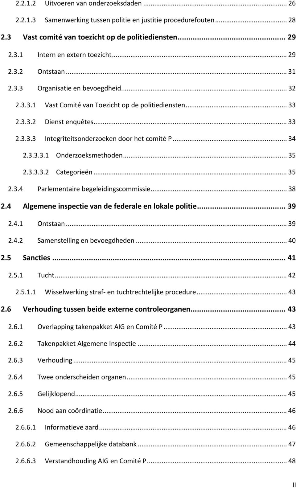 .. 34 2.3.3.3.1 Onderzoeksmethoden... 35 2.3.3.3.2 Categorieën... 35 2.3.4 Parlementaire begeleidingscommissie... 38 2.4 Algemene inspectie van de federale en lokale politie... 39 2.4.1 Ontstaan.