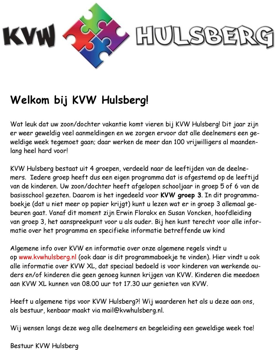 KVW Hulsberg bestaat uit 4 groepen, verdeeld naar de leeftijden van de deelnemers. Iedere groep heeft dus een eigen programma dat is afgestemd op de leeftijd van de kinderen.