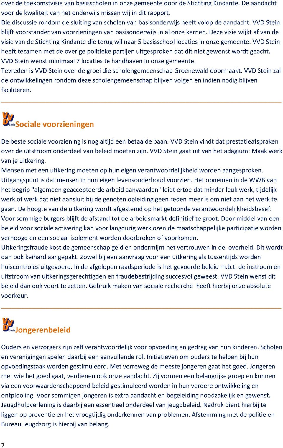 Deze visie wijkt af van de visie van de Stichting Kindante die terug wil naar 5 basisschool locaties in onze gemeente.