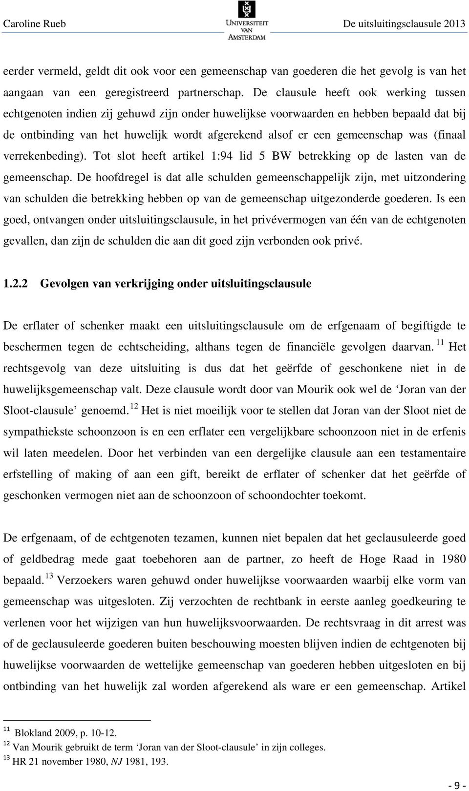 betrekking op de lasten van de gemeenschap De hoofdregel is dat alle schulden gemeenschappelijk zijn, met uitzondering van schulden die betrekking hebben op van de gemeenschap uitgezonderde goederen