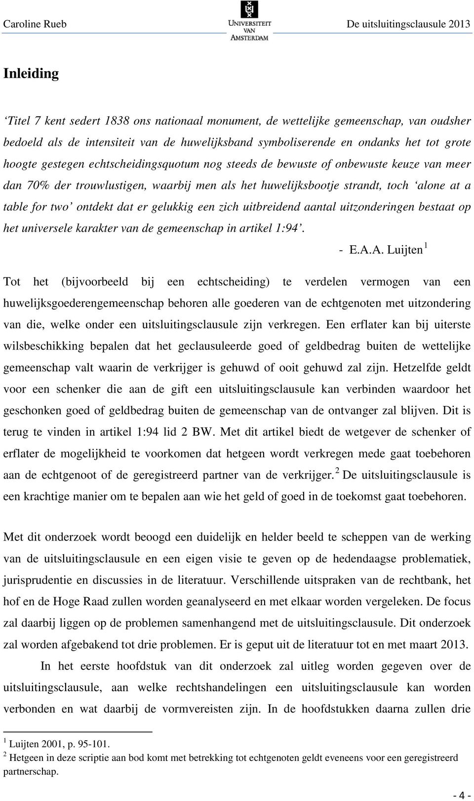 gelukkig een zich uitbreidend aantal uitzonderingen bestaat op het universele karakter van de gemeenschap in artikel 1:94 - EAA Luijten 1 Tot het (bijvoorbeeld bij een echtscheiding) te verdelen