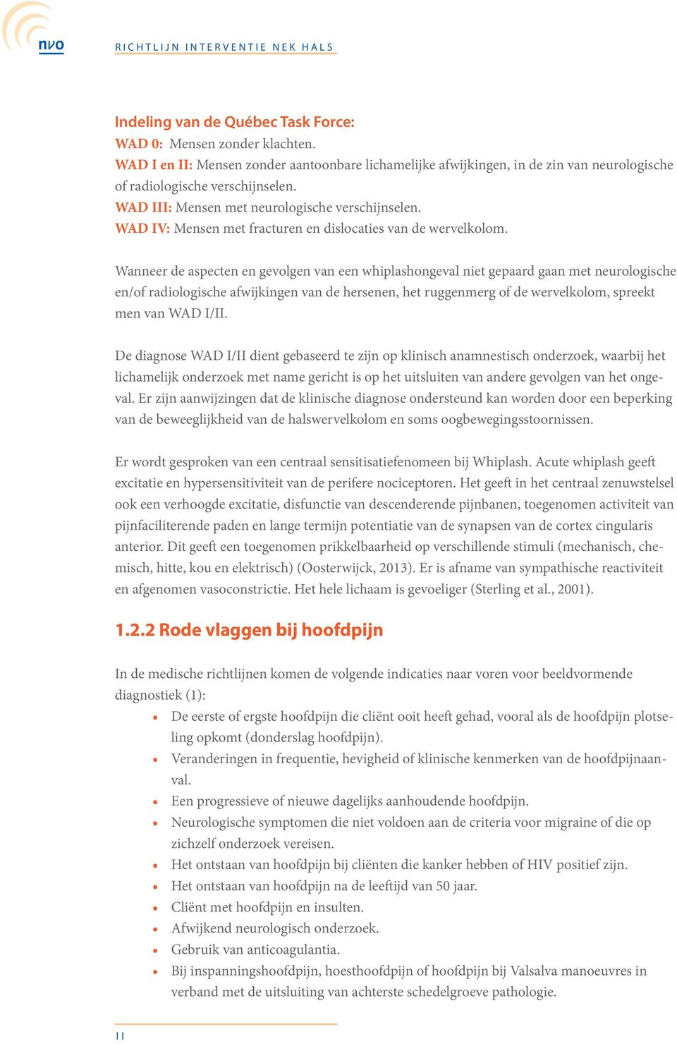 Wanneer de aspecten en gevolgen van een whiplashongeval niet gepaard gaan met neurologische en/of radiologische afwijkingen van de hersenen, het ruggenmerg of de wervelkolom, spreekt men van WAD I/II.