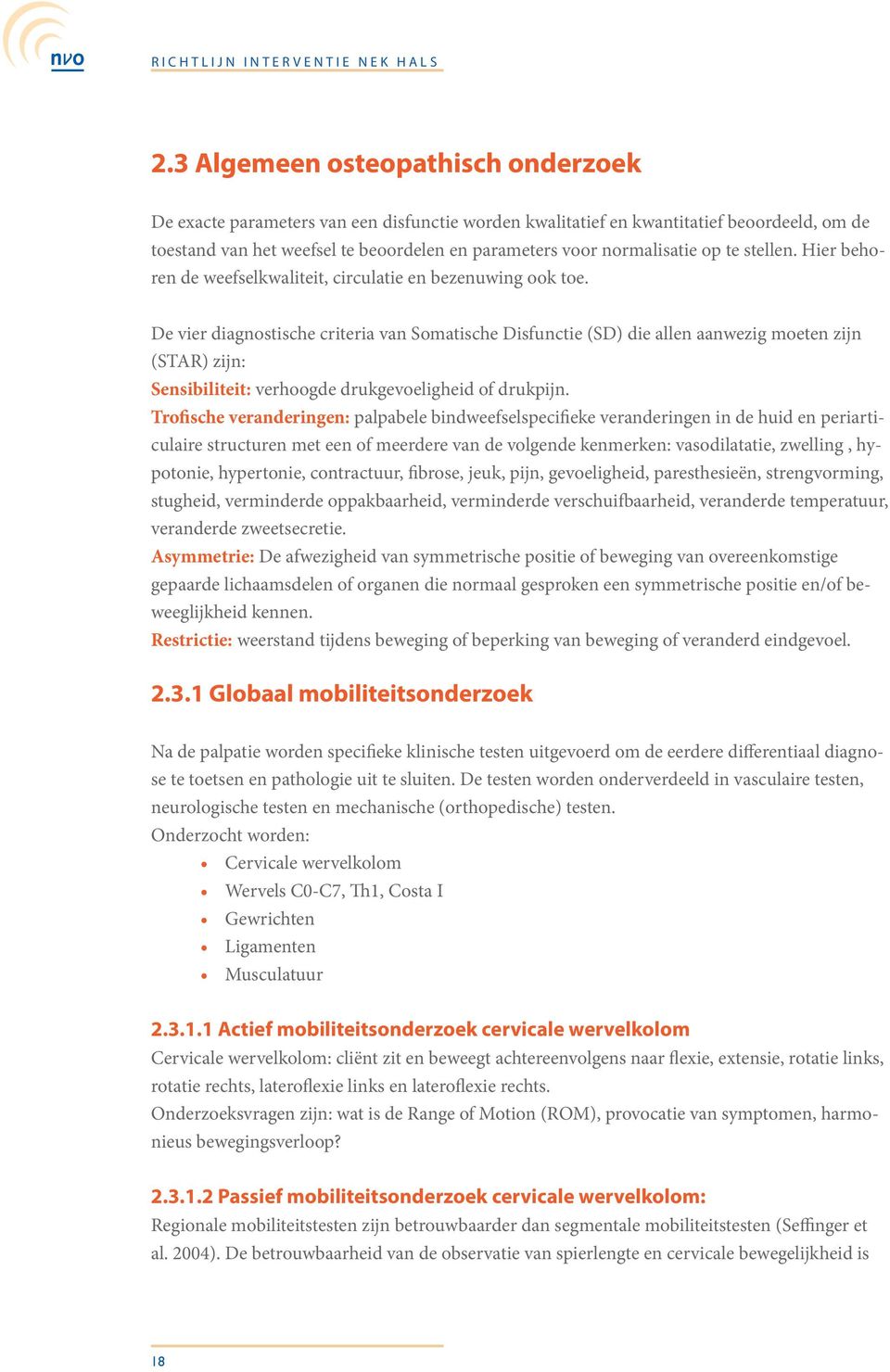 De vier diagnostische criteria van Somatische Disfunctie (SD) die allen aanwezig moeten zijn (STAR) zijn: Sensibiliteit: verhoogde drukgevoeligheid of drukpijn.