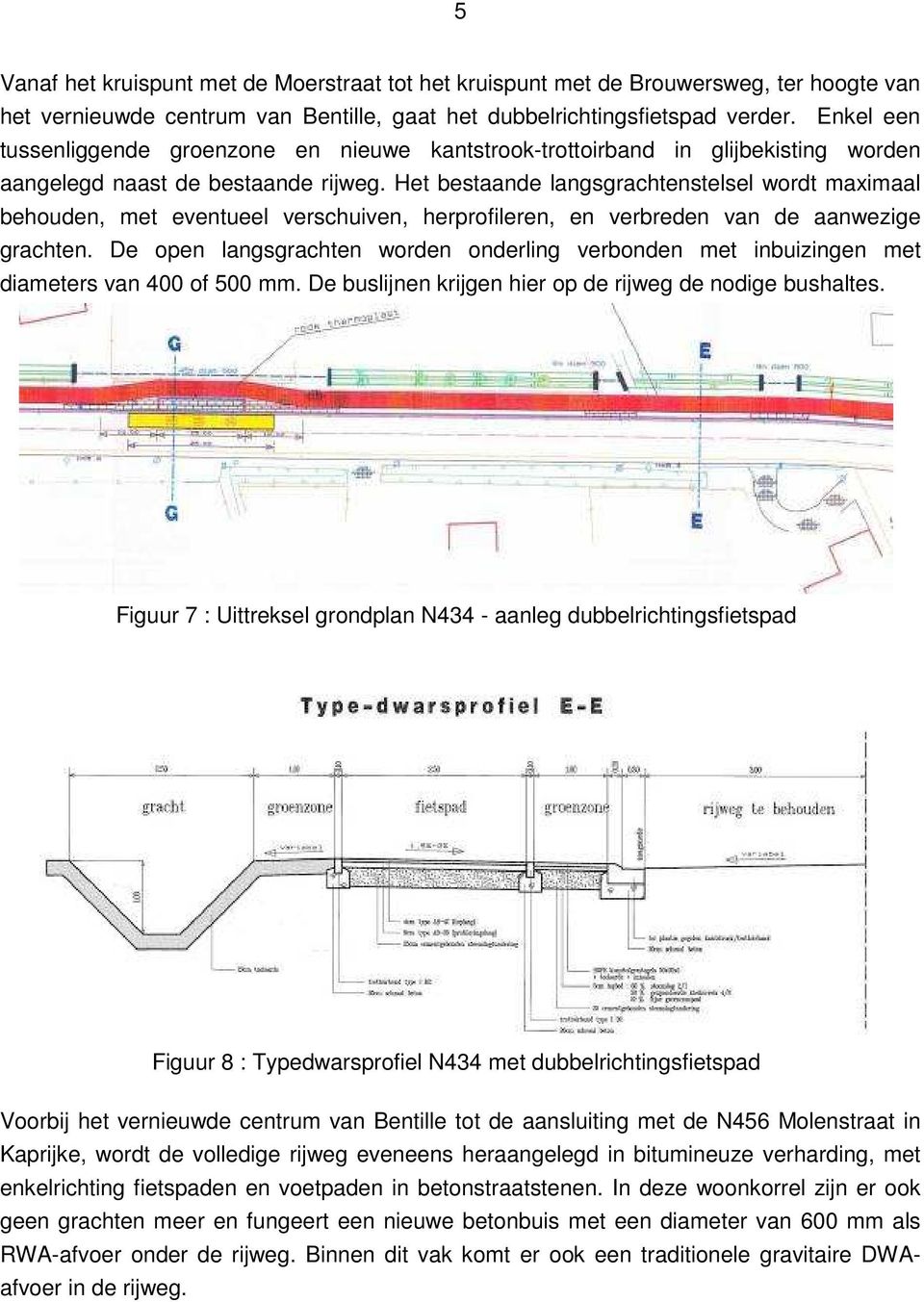 Het bestaande langsgrachtenstelsel wordt maximaal behouden, met eventueel verschuiven, herprofileren, en verbreden van de aanwezige grachten.