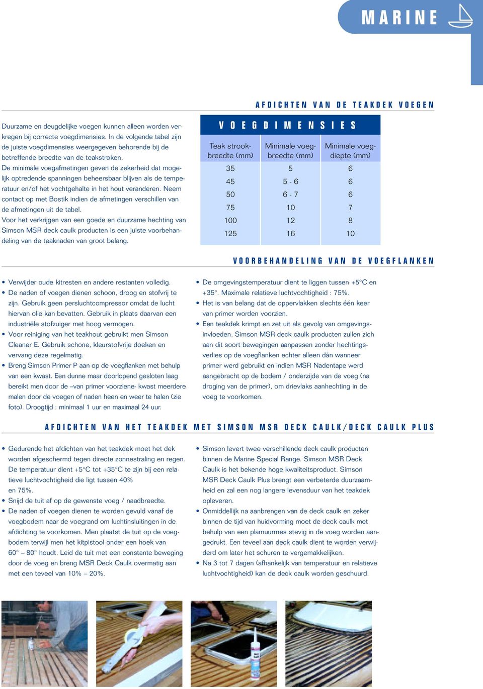 De minimale voegafmetingen geven de zekerheid dat mogelijk optredende spanningen beheersbaar blijven als de temperatuur en/of het vochtgehalte in het hout veranderen.