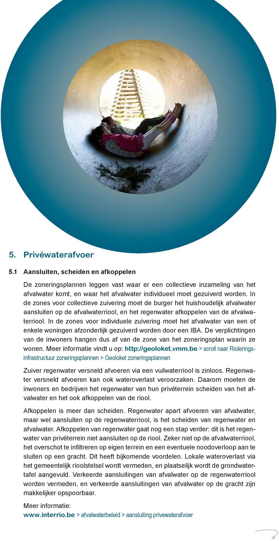 In de zones voor collectieve zuivering moet de burger het huishoudelijk afvalwater aansluiten op de afvalwaterriool, en het regenwater afkoppelen van de afvalwaterriool.