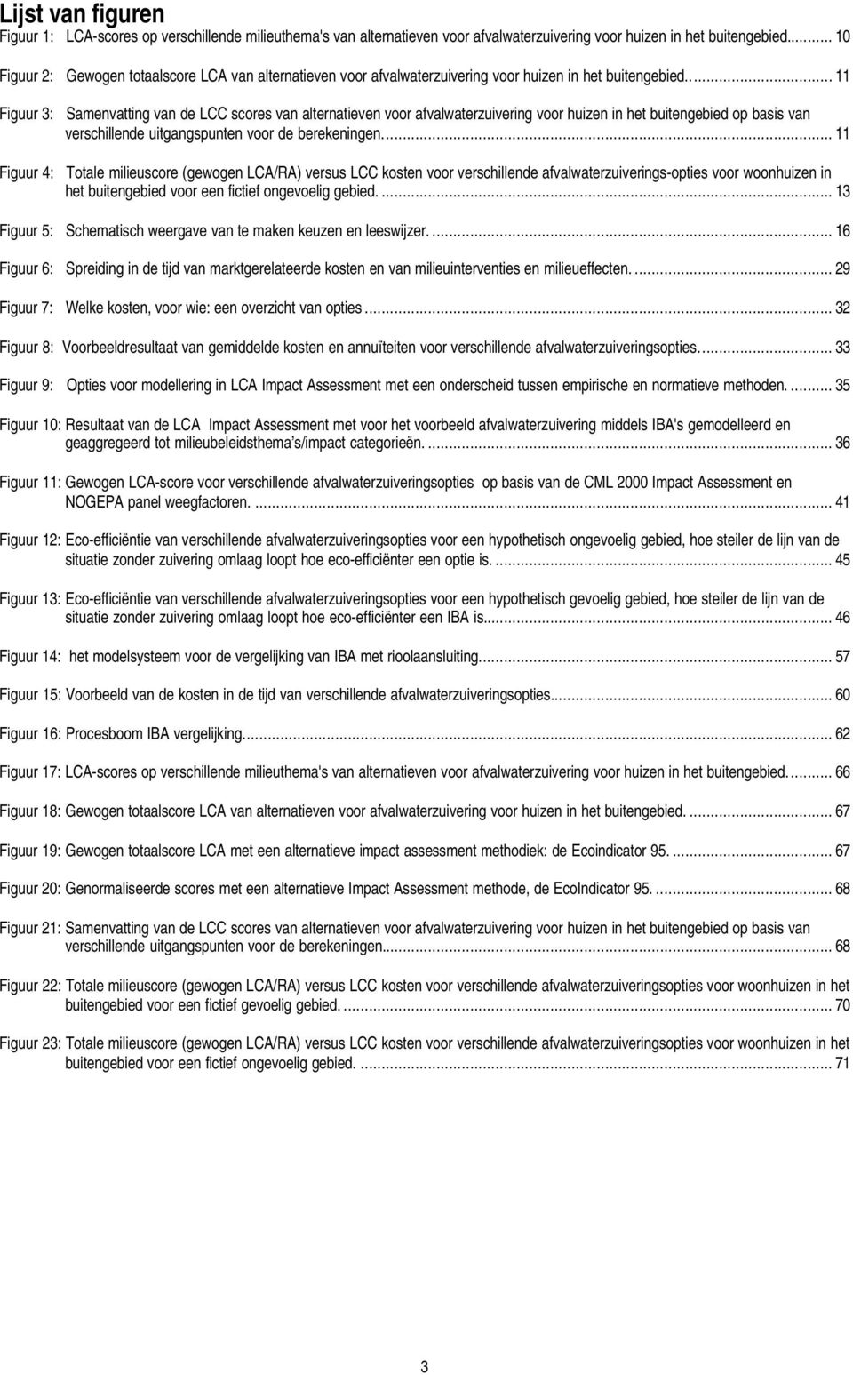 .. 11 Figuur 3: Samenvatting van de LCC scores van alternatieven voor afvalwaterzuivering voor huizen in het buitengebied op basis van verschillende uitgangspunten voor de berekeningen.