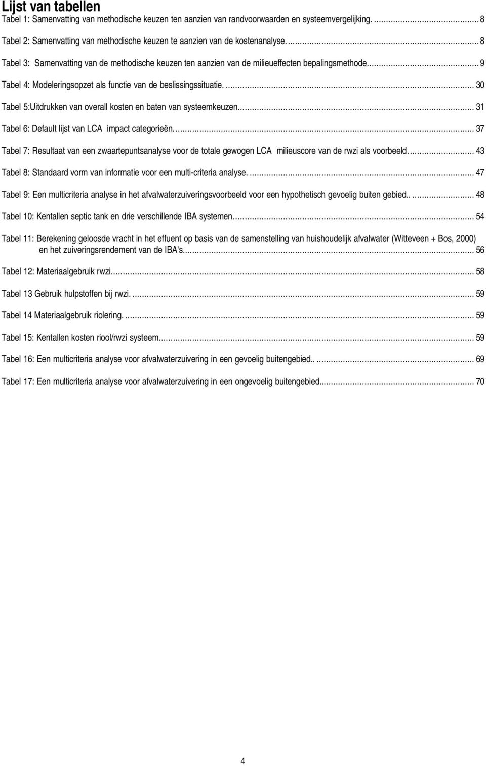 ... 30 Tabel 5:Uitdrukken van overall kosten en baten van systeemkeuzen... 31 Tabel 6: Default lijst van LCA impact categorieën.