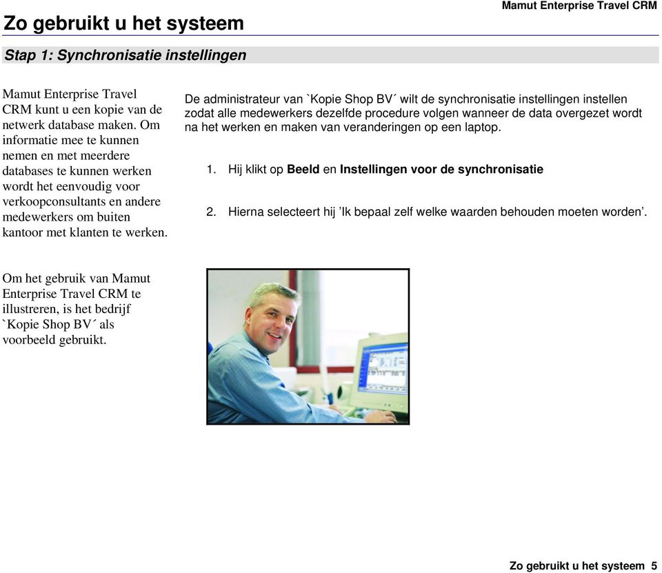 De administrateur van `Kopie Shop BV wilt de synchronisatie instellingen instellen zodat alle medewerkers dezelfde procedure volgen wanneer de data overgezet wordt na het werken en maken van