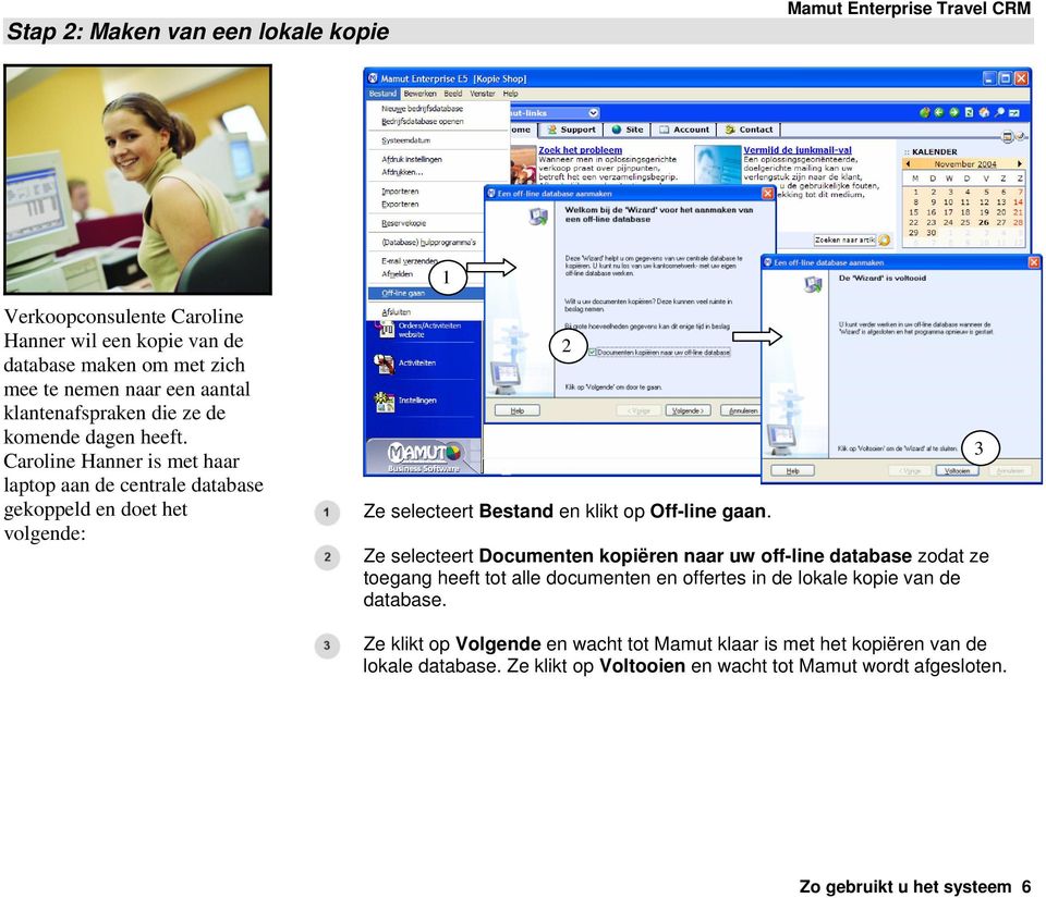 Caroline Hanner is met haar laptop aan de centrale database gekoppeld en doet het volgende: 2 Ze selecteert Bestand en klikt op Off-line gaan.