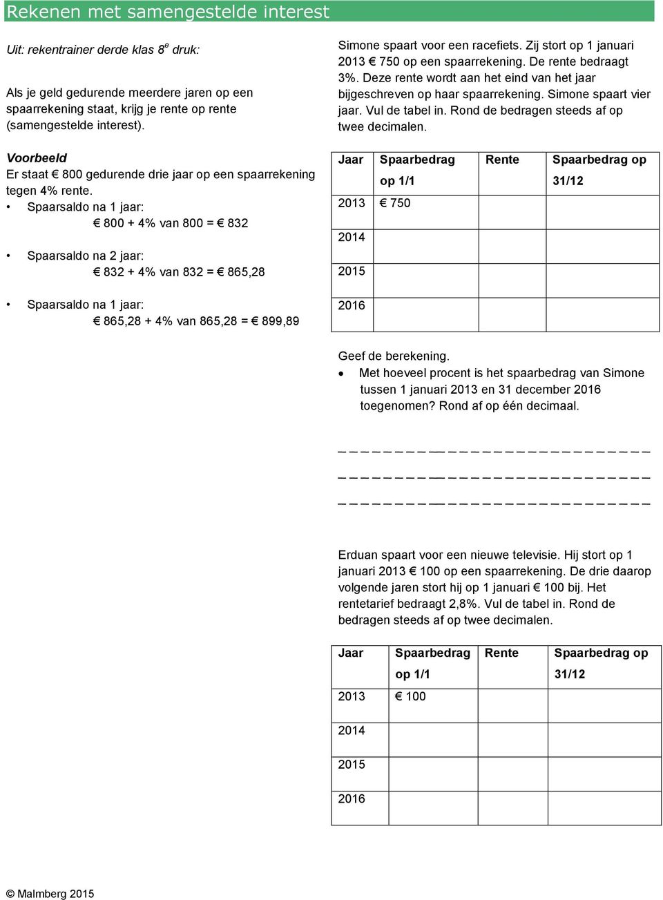 Simone spaart vier jaar. Vul de tabel in. Rond de bedragen steeds af op twee decimalen. Voorbeeld Er staat 800 gedurende drie jaar op een spaarrekening tegen 4% rente.