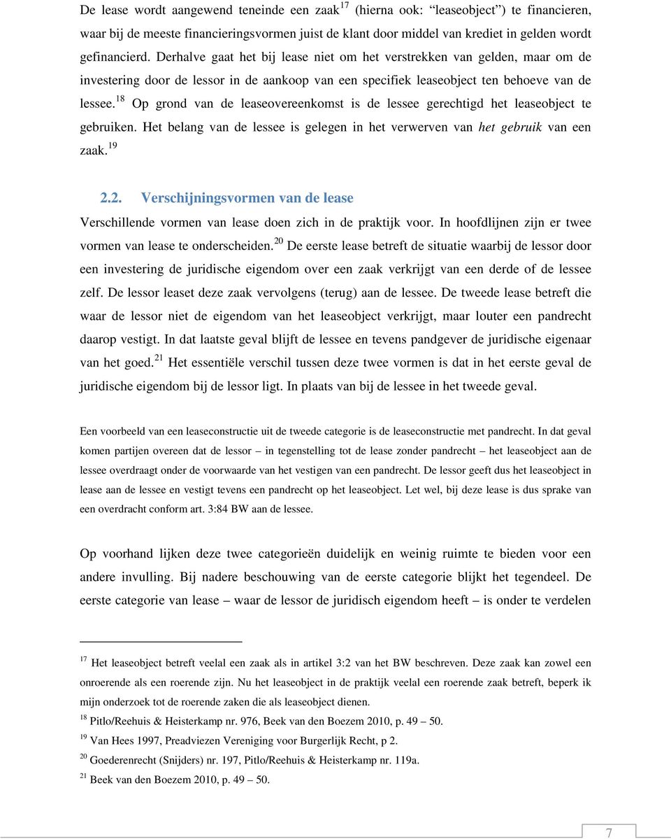 18 Op grond van de leaseovereenkomst is de lessee gerechtigd het leaseobject te gebruiken. Het belang van de lessee is gelegen in het verwerven van het gebruik van een zaak. 19 2.