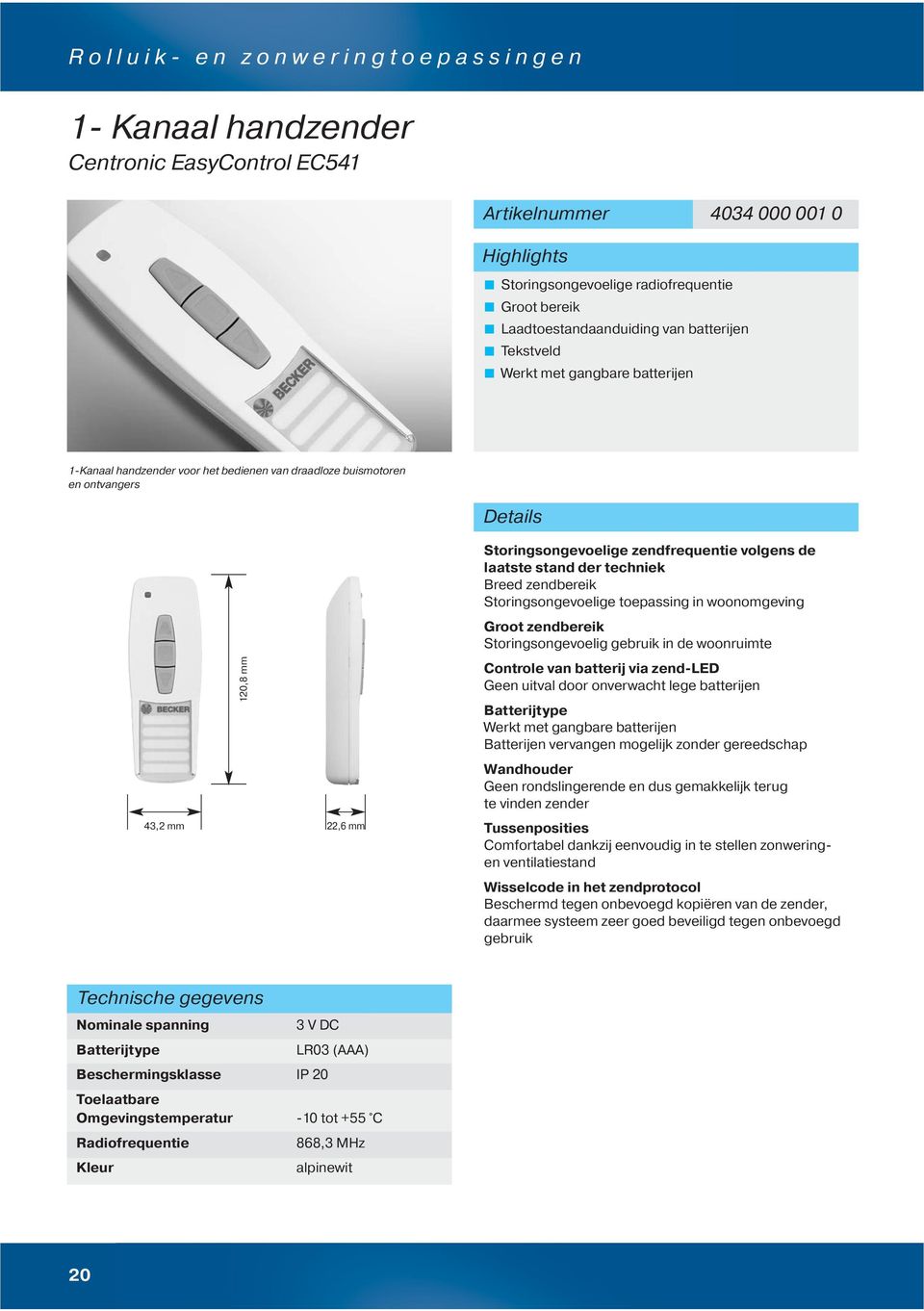 volgens de laatste stand der techniek Breed zendbereik Storingsongevoelige toepassing in woonomgeving Groot zendbereik Storingsongevoelig gebruik in de woonruimte Controle van batterij via zend-led