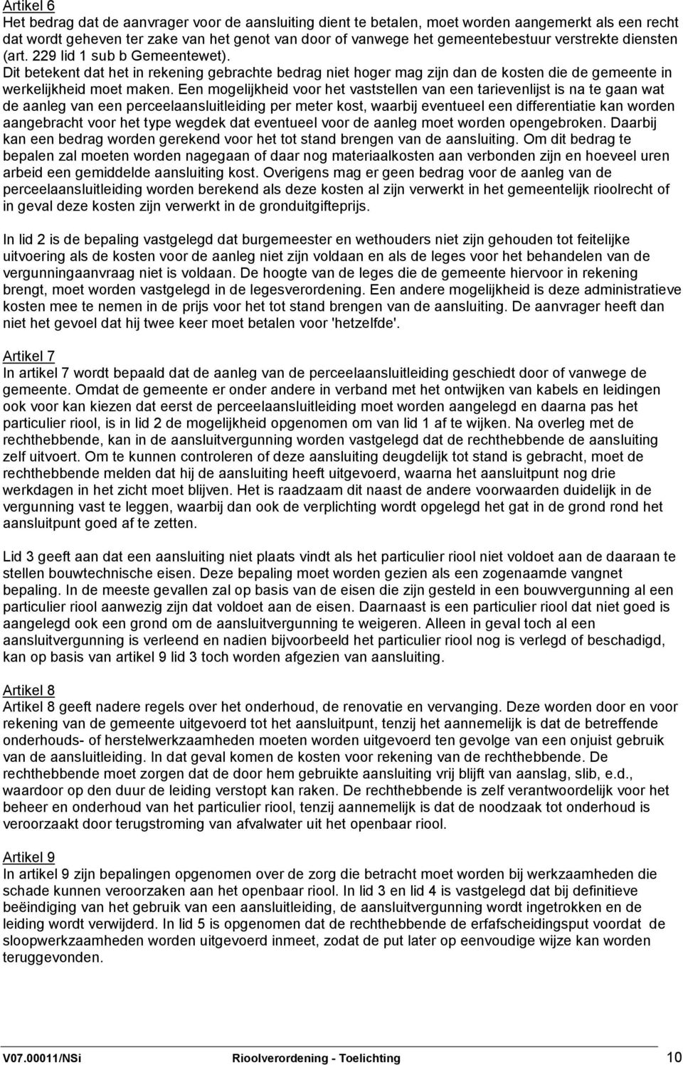 Een mogelijkheid voor het vaststellen van een tarievenlijst is na te gaan wat de aanleg van een perceelaansluitleiding per meter kost, waarbij eventueel een differentiatie kan worden aangebracht voor