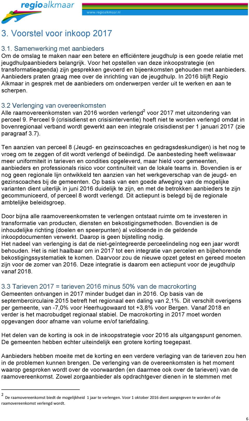 In 2016 blijft Regio Alkmaar in gesprek met de aanbieders om onderwerpen verder uit te werken en aan te scherpen. 3.