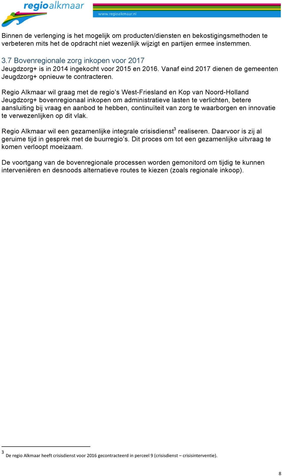 Regio Alkmaar wil graag met de regio s West-Friesland en Kop van Noord-Holland Jeugdzorg+ bovenregionaal inkopen om administratieve lasten te verlichten, betere aansluiting bij vraag en aanbod te