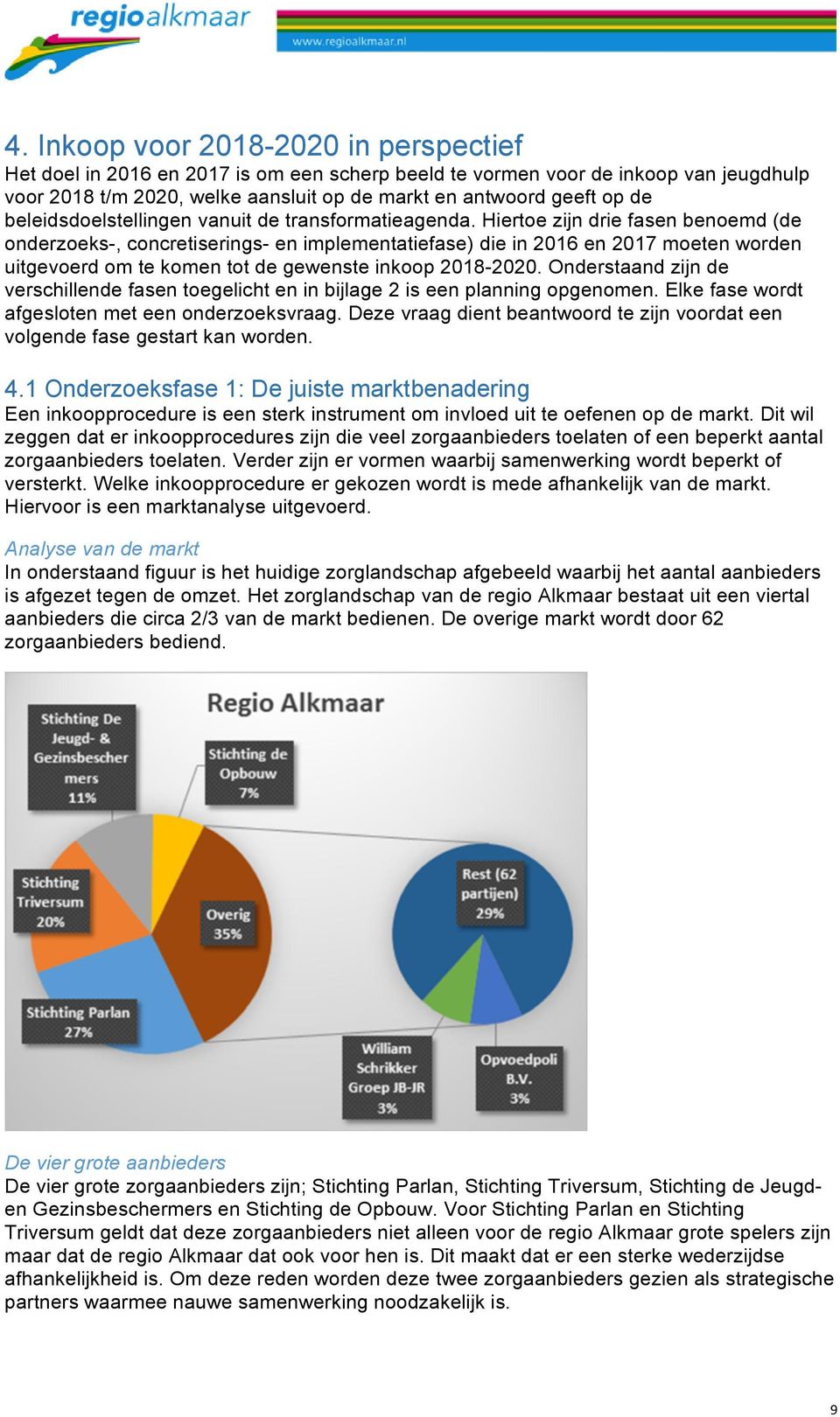 Hiertoe zijn drie fasen benoemd (de onderzoeks-, concretiserings- en implementatiefase) die in 2016 en 2017 moeten worden uitgevoerd om te komen tot de gewenste inkoop 2018-2020.