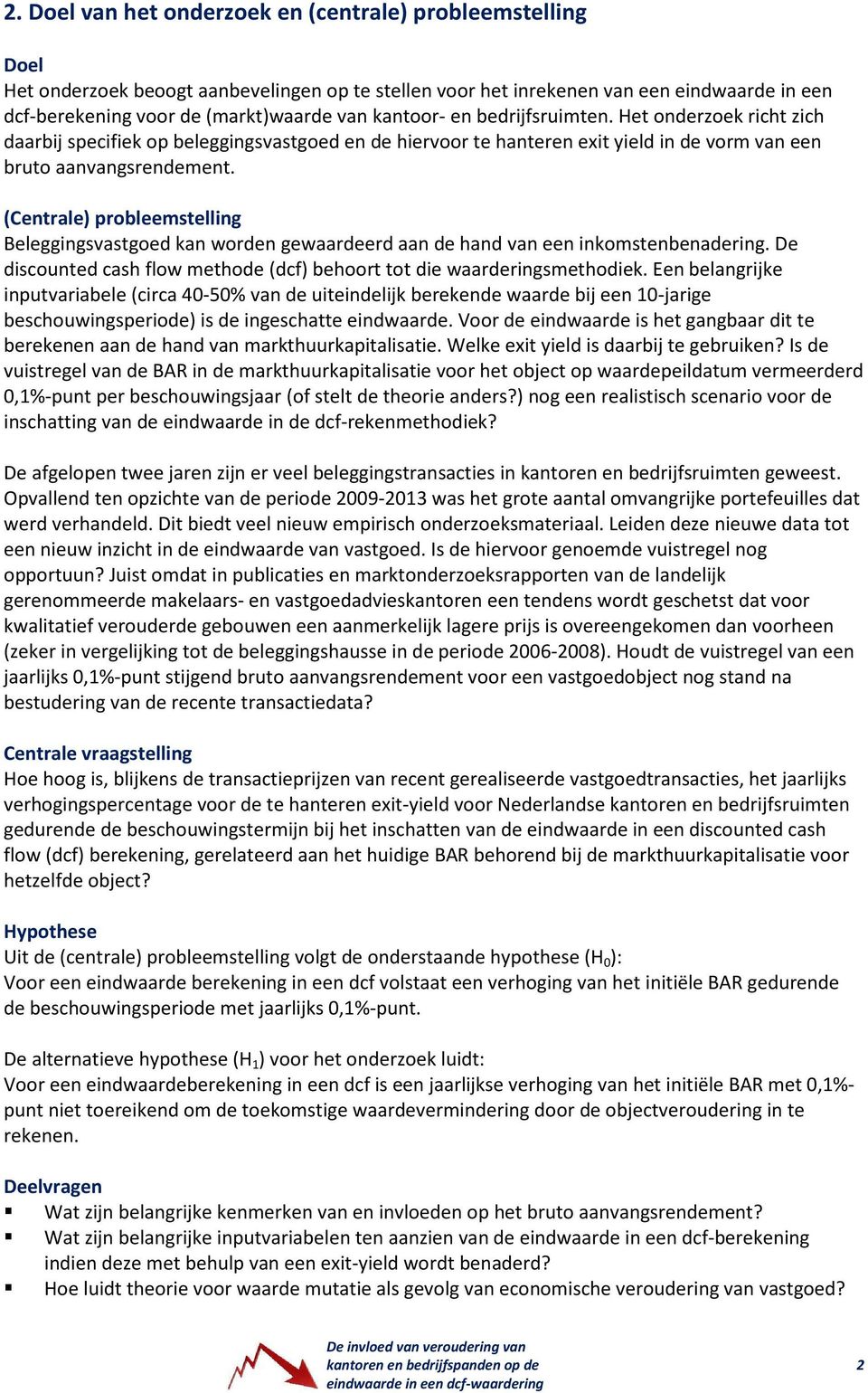 (Centrale) probleemstelling Beleggingsvastgoed kan worden gewaardeerd aan de hand van een inkomstenbenadering. De discounted cash flow methode (dcf) behoort tot die waarderingsmethodiek.