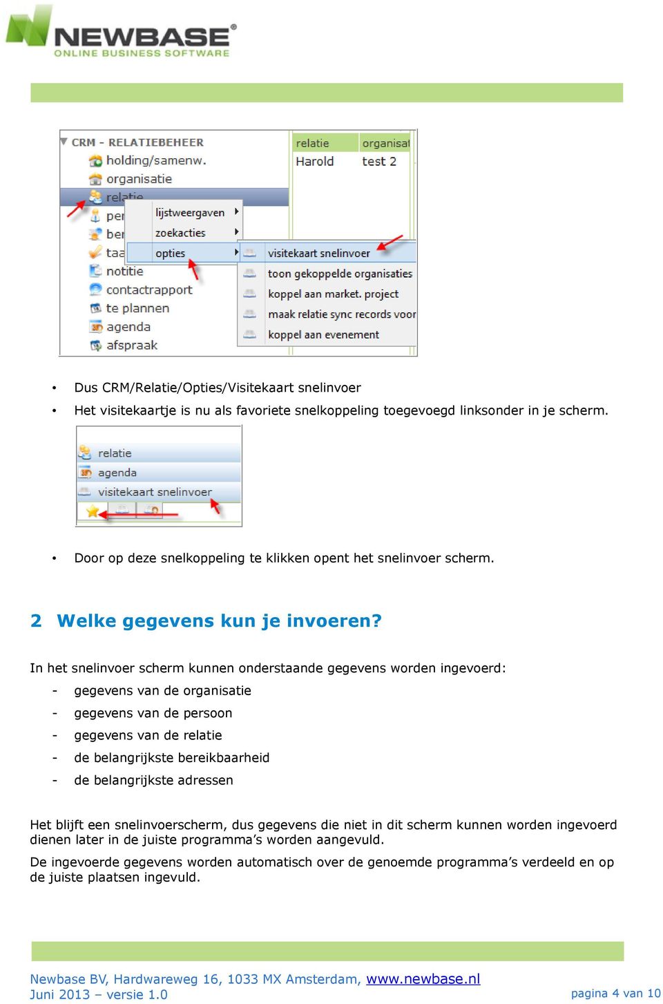 In het snelinvoer scherm kunnen onderstaande gegevens worden ingevoerd: - gegevens van de organisatie - gegevens van de persoon - gegevens van de relatie - de belangrijkste bereikbaarheid