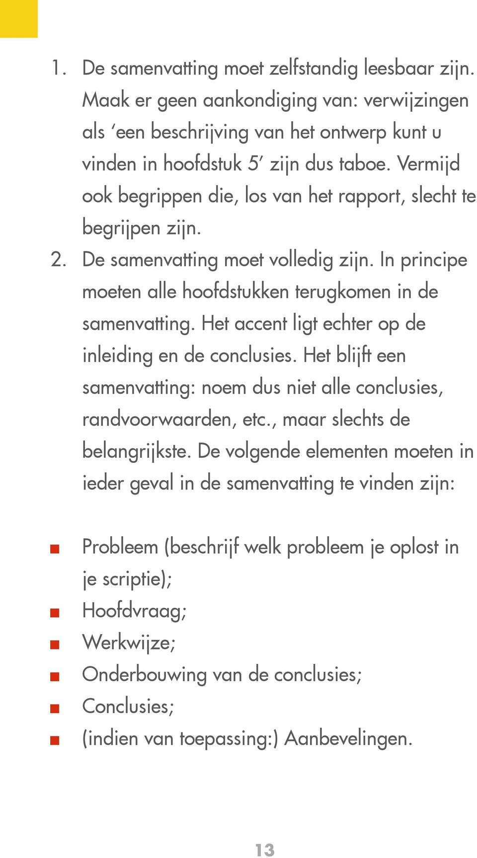 Het accent ligt echter op de inleiding en de conclusies. Het blijft een samenvatting: noem dus niet alle conclusies, randvoorwaarden, etc., maar slechts de belangrijkste.