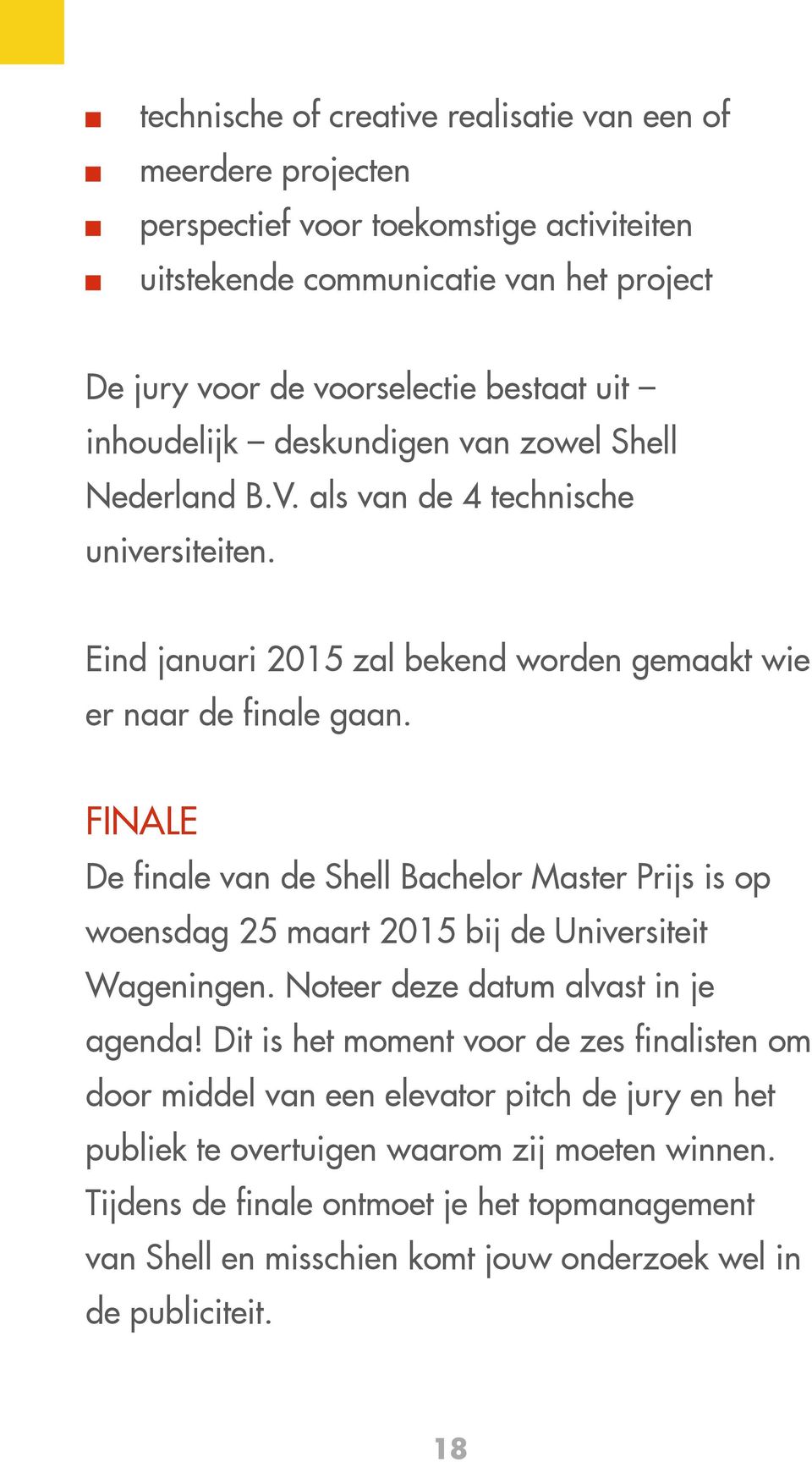 FINALE De finale van de Shell Bachelor Master Prijs is op woensdag 25 maart 2015 bij de Universiteit Wageningen. Noteer deze datum alvast in je agenda!