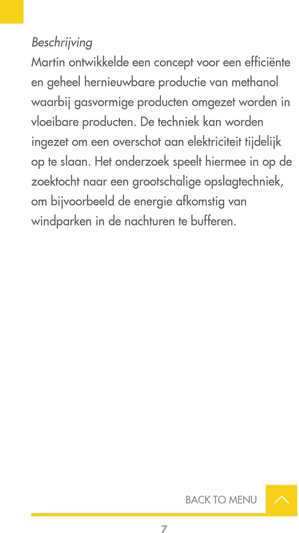 De techniek kan worden ingezet om een overschot aan elektriciteit tijdelijk op te slaan.