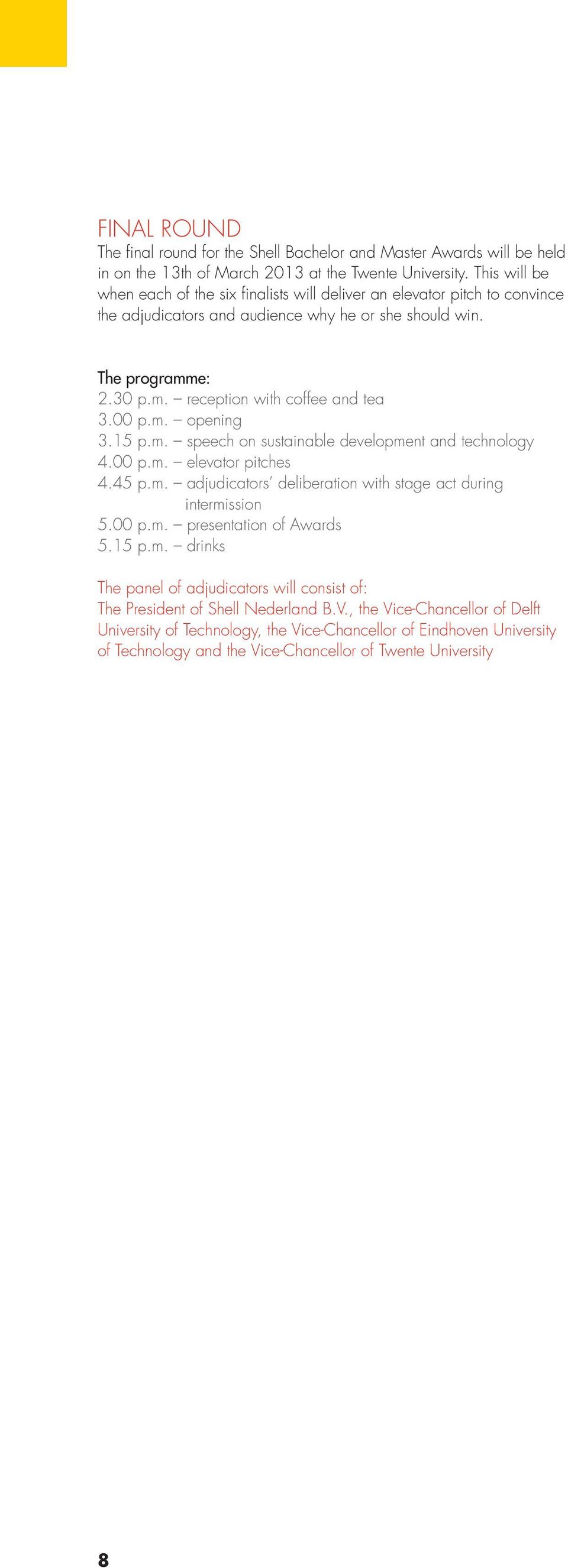 00 p.m. opening 3.15 p.m. speech on sustainable development and technology 4.00 p.m. elevator pitches 4.45 p.m. adjudicators deliberation with stage act during intermission 5.00 p.m. presentation of Awards 5.