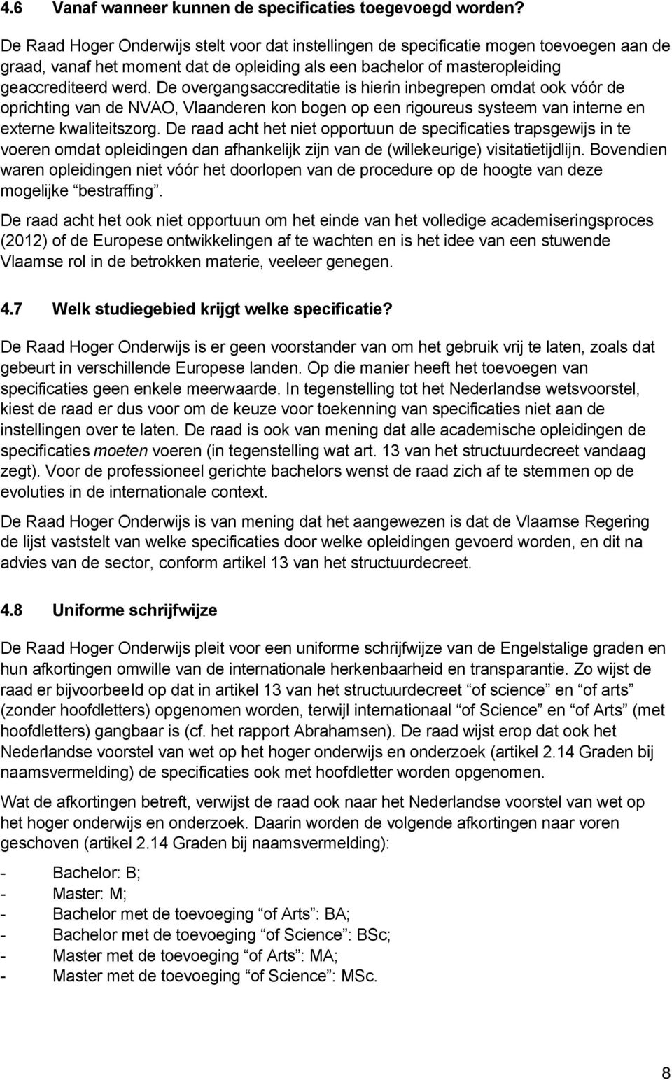 De overgangsaccreditatie is hierin inbegrepen omdat ook vóór de oprichting van de NVAO, Vlaanderen kon bogen op een rigoureus systeem van interne en externe kwaliteitszorg.