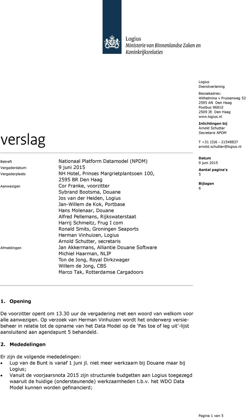 der Heiden, Jan-Willem de Kok, Portbase Hans Molenaar, Douane Alfred Pellemans, Rijkswaterstaat Harrij Schmeitz, Frug I com Ronald Smits, Groningen Seaports Herman Vinhuizen, Arnold Schutter,