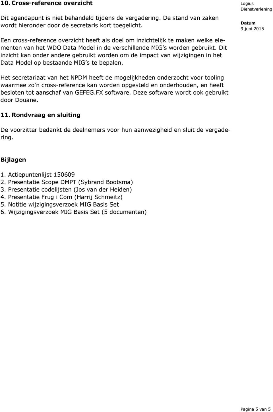 Dit inzicht kan onder andere gebruikt worden om de impact van wijzigingen in het Data Model op bestaande MIG s te bepalen.