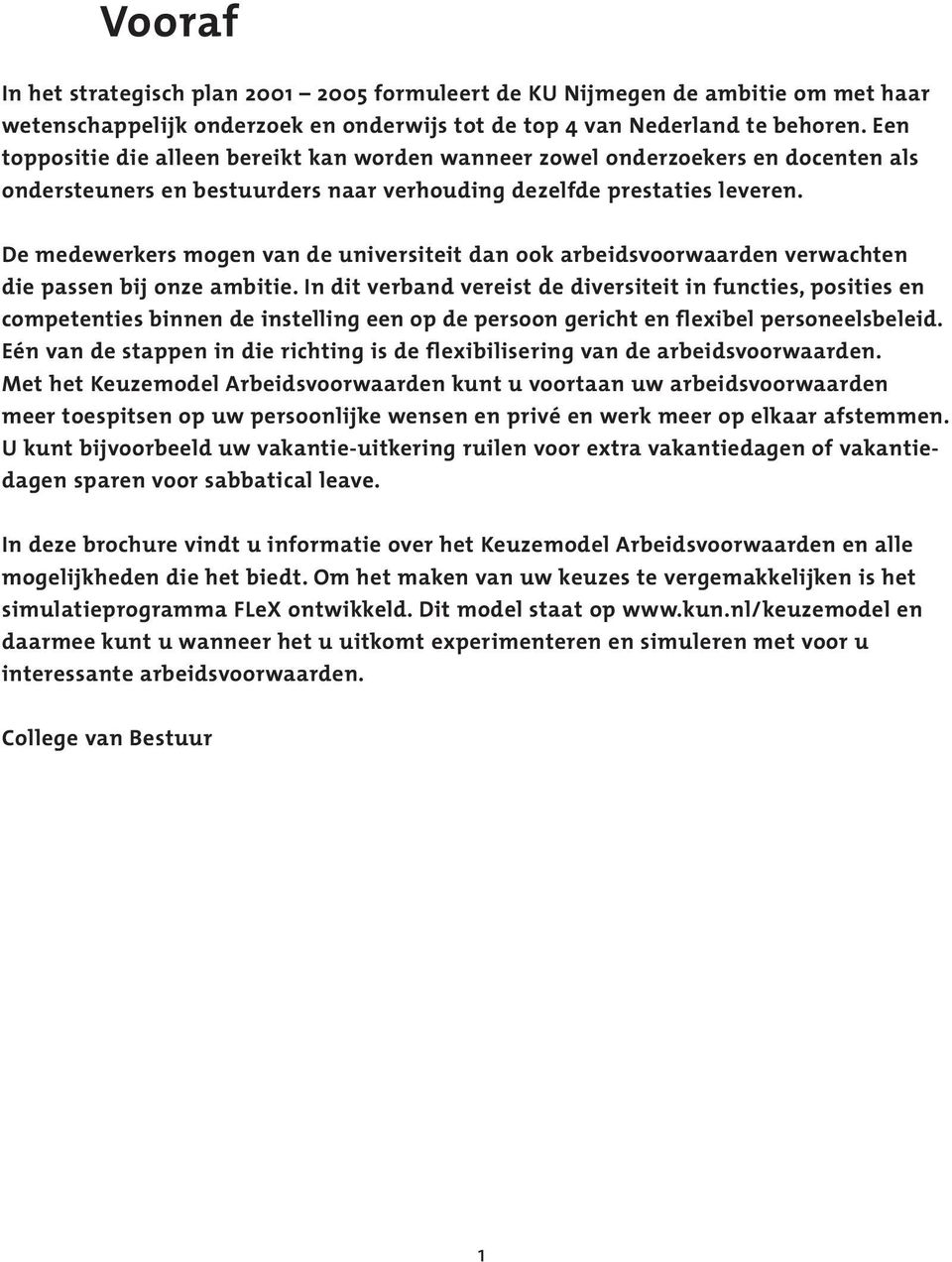 De medewerkers mogen van de universiteit dan ook arbeidsvoorwaarden verwachten die passen bij onze ambitie.