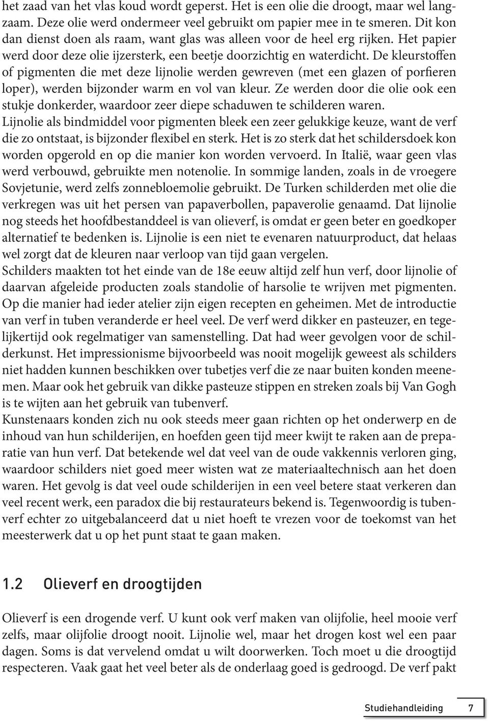 De kleurstoffen of pigmenten die met deze lijnolie werden gewreven (met een glazen of porfieren loper), werden bijzonder warm en vol van kleur.