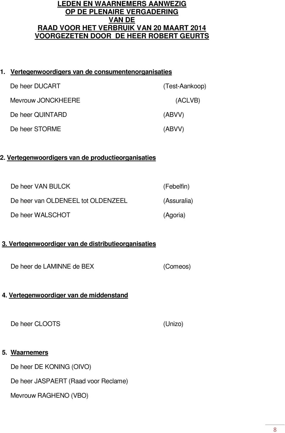 Vertegenwoordigers van de productieorganisaties De heer VAN BULCK De heer van OLDENEEL tot OLDENZEEL De heer WALSCHOT (Febelfin) (Assuralia) (Agoria) 3.