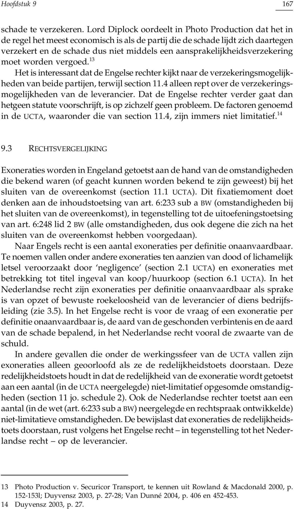 aansprakelijkheidsverzekering moet worden vergoed. 13 Het is interessant dat de Engelse rechter kijkt naar de verzekeringsmogelijkheden van beide partijen, terwijl section 11.