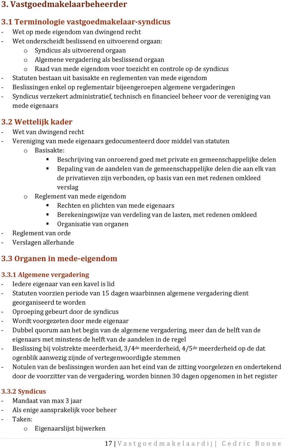 van mede eigendm vr tezicht en cntrle p de syndicus Statuten bestaan uit basisakte en reglementen van mede eigendm Beslissingen enkel p reglementair bijeengerepen algemene vergaderingen Syndicus